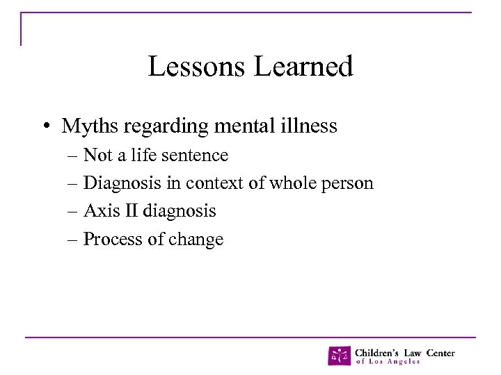Lessons Learned • Myths regarding mental illness – Not a life sentence – Diagnosis