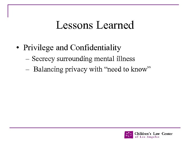 Lessons Learned • Privilege and Confidentiality – Secrecy surrounding mental illness – Balancing privacy