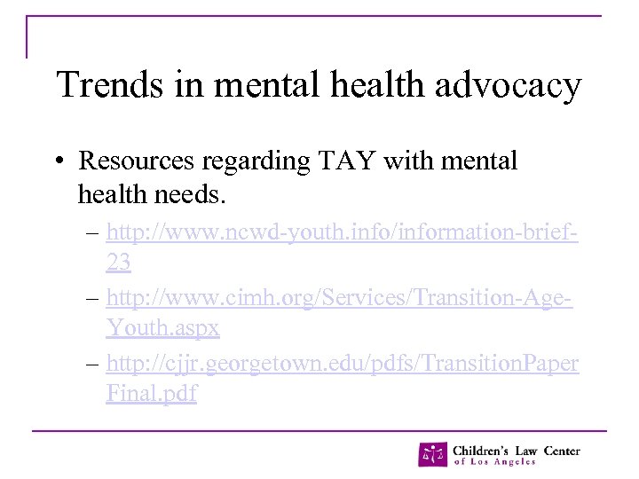 Trends in mental health advocacy • Resources regarding TAY with mental health needs. –
