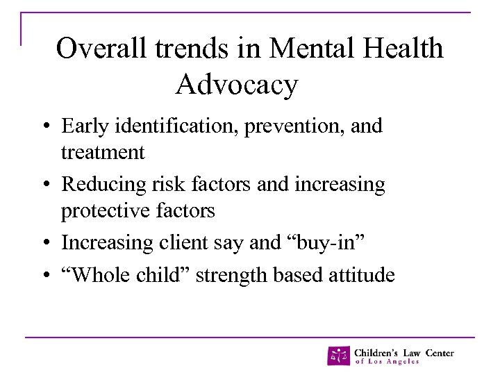 Overall trends in Mental Health Advocacy • Early identification, prevention, and treatment • Reducing