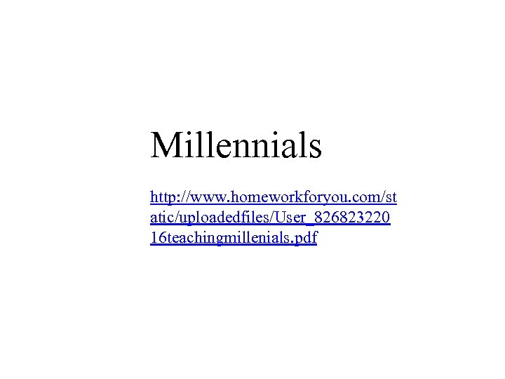 Millennials http: //www. homeworkforyou. com/st atic/uploadedfiles/User_826823220 16 teachingmillenials. pdf 