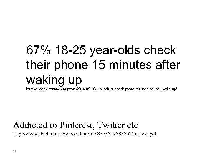 67% 18 -25 year-olds check their phone 15 minutes after waking up http: //www.