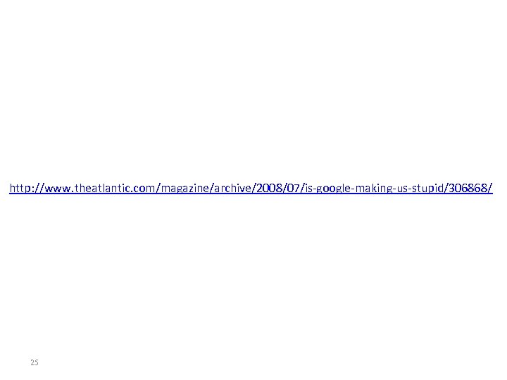 http: //www. theatlantic. com/magazine/archive/2008/07/is-google-making-us-stupid/306868/ 25 