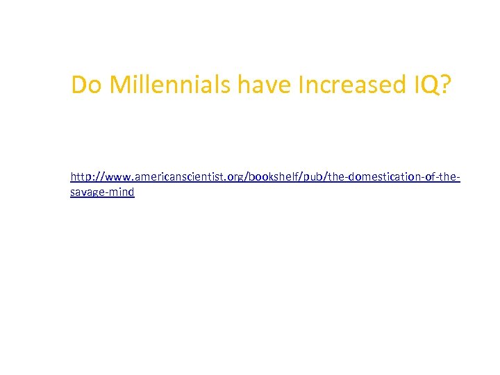 Do Millennials have Increased IQ? http: //www. americanscientist. org/bookshelf/pub/the-domestication-of-thesavage-mind 