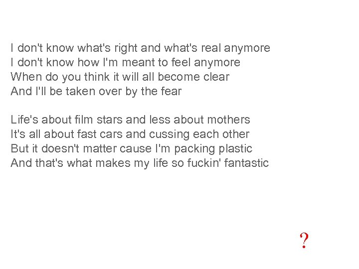I don't know what's right and what's real anymore I don't know how I'm