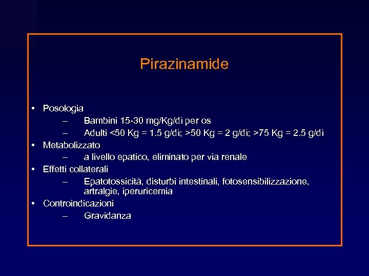 Pirazinamide • Posologia – Bambini 15 -30 mg/Kg/dì per os – Adulti <50 Kg