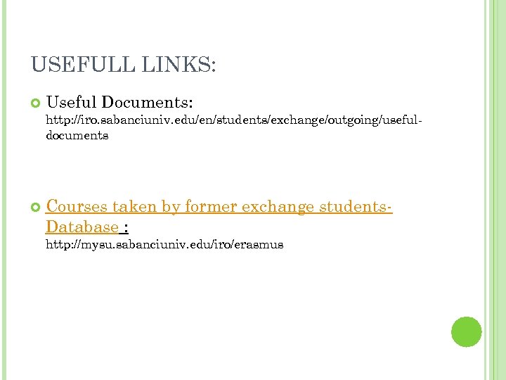 USEFULL LINKS: Useful Documents: http: //iro. sabanciuniv. edu/en/students/exchange/outgoing/usefuldocuments Courses taken by former exchange students.