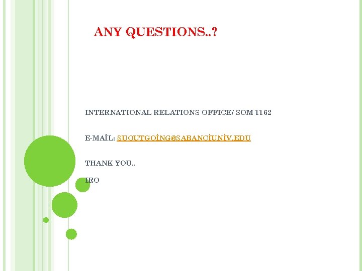 ANY QUESTIONS. . ? INTERNATIONAL RELATIONS OFFICE/ SOM 1162 E-MAİL: SUOUTGOİNG@SABANCİUNİV. EDU THANK YOU.