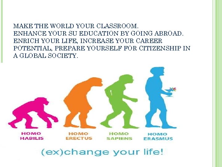 MAKE THE WORLD YOUR CLASSROOM. ENHANCE YOUR SU EDUCATION BY GOING ABROAD. ENRICH YOUR