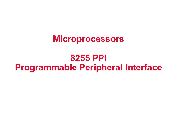 Microprocessors 8255 PPI Programmable Peripheral Interface 