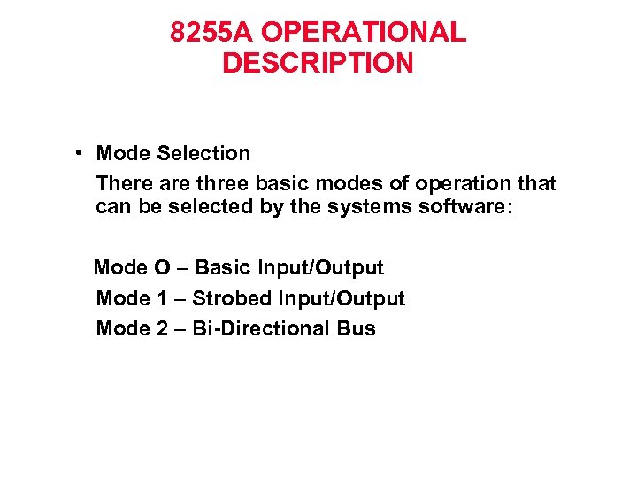 8255 A OPERATIONAL DESCRIPTION • Mode Selection There are three basic modes of operation