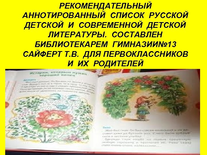 РЕКОМЕНДАТЕЛЬНЫЙ АННОТИРОВАННЫЙ СПИСОК РУССКОЙ ДЕТСКОЙ И СОВРЕМЕННОЙ ДЕТСКОЙ ЛИТЕРАТУРЫ. СОСТАВЛЕН БИБЛИОТЕКАРЕМ ГИМНАЗИИ№ 13 САЙФЕРТ