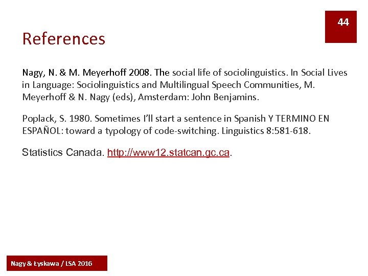 References 44 Nagy, N. & M. Meyerhoff 2008. The social life of sociolinguistics. In