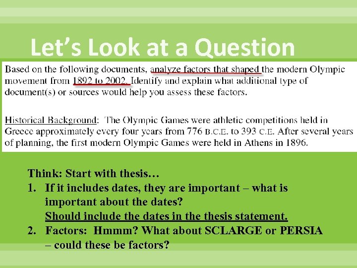 Let’s Look at a Question Think: Start with thesis… 1. If it includes dates,