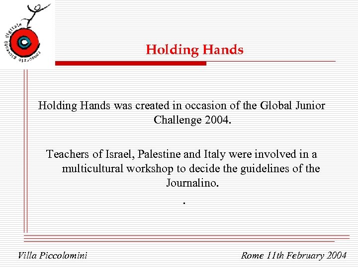 Holding Hands was created in occasion of the Global Junior Challenge 2004. Teachers of