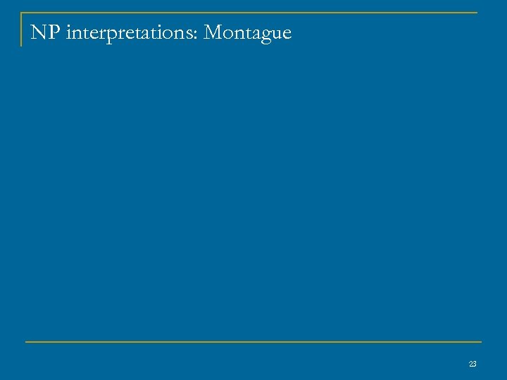 NP interpretations: Montague 23 