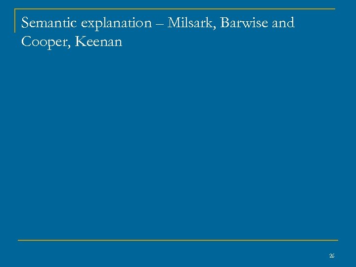 Semantic explanation – Milsark, Barwise and Cooper, Keenan 26 