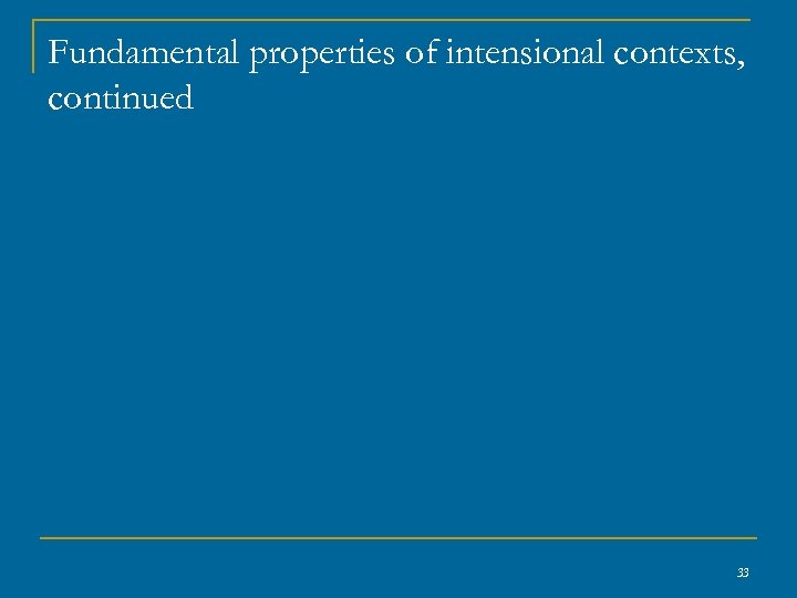 Fundamental properties of intensional contexts, continued 33 