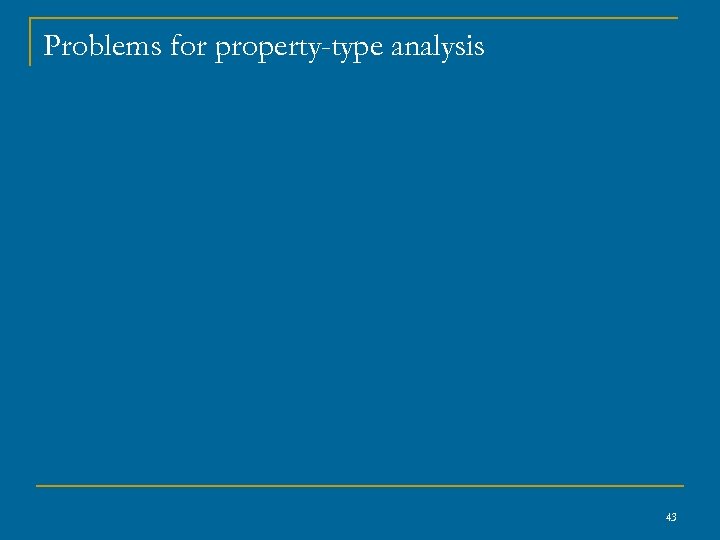 Problems for property-type analysis 43 
