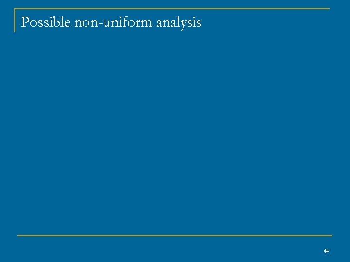 Possible non-uniform analysis 44 