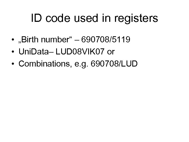 ID code used in registers • „Birth number“ – 690708/5119 • Uni. Data– LUD