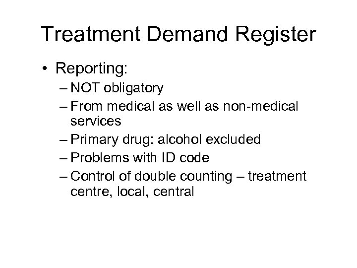 Treatment Demand Register • Reporting: – NOT obligatory – From medical as well as