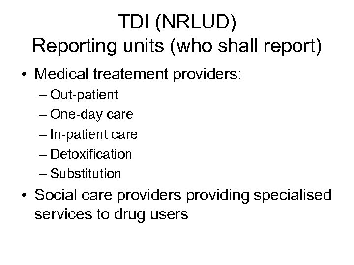 TDI (NRLUD) Reporting units (who shall report) • Medical treatement providers: – Out-patient –