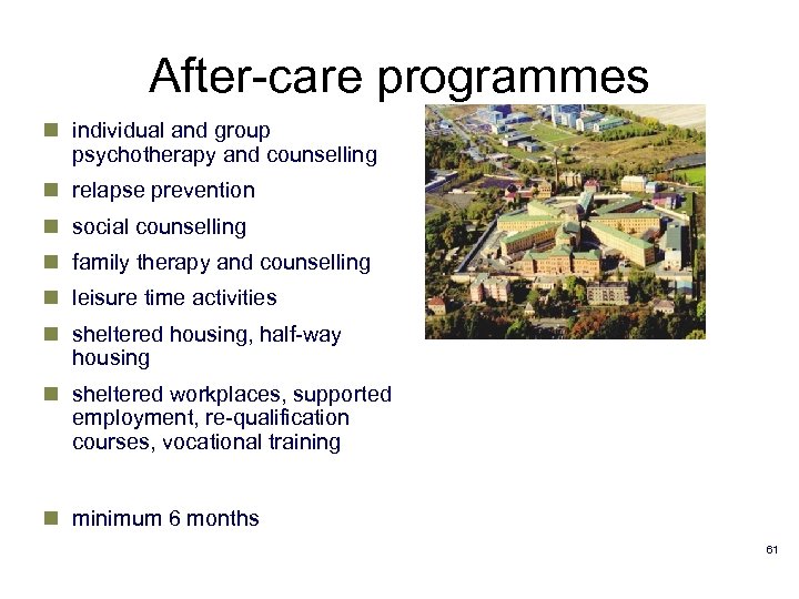 After-care programmes n individual and group psychotherapy and counselling n relapse prevention n social