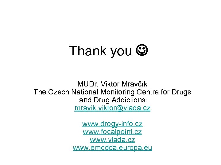 Thank you MUDr. Viktor Mravčík The Czech National Monitoring Centre for Drugs and Drug