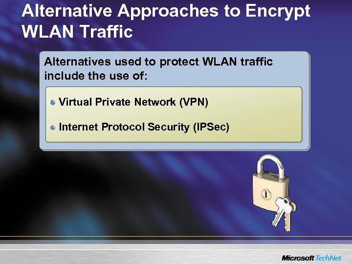 Alternative Approaches to Encrypt WLAN Traffic Alternatives used to protect WLAN traffic include the
