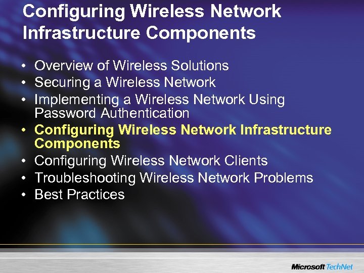 Configuring Wireless Network Infrastructure Components • Overview of Wireless Solutions • Securing a Wireless