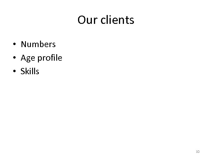 Our clients • Numbers • Age profile • Skills 10 