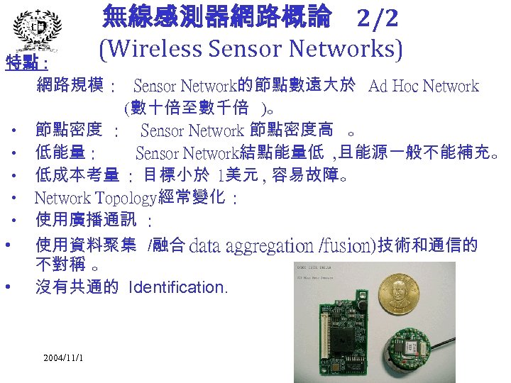 無線感測器網路概論 2/2 (Wireless Sensor Networks) 特點 : 網路規模 : Sensor Network的節點數遠大於 Ad Hoc Network