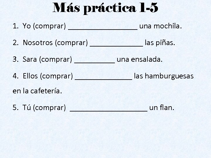 Más práctica 1 -5 1. Yo (comprar) _________ una mochila. 2. Nosotros (comprar) _______