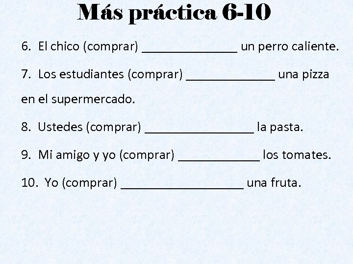 Más práctica 6 -10 6. El chico (comprar) _______ un perro caliente. 7. Los