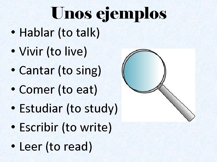 Unos ejemplos • Hablar (to talk) • Vivir (to live) • Cantar (to sing)