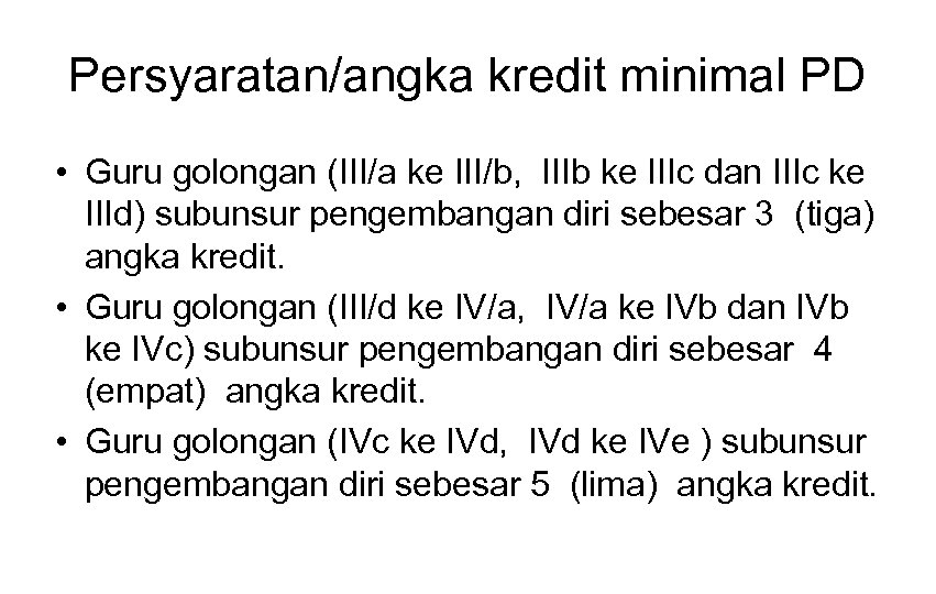 Persyaratan/angka kredit minimal PD • Guru golongan (III/a ke III/b, IIIb ke IIIc dan