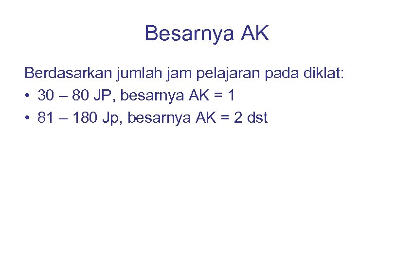 Besarnya AK Berdasarkan jumlah jam pelajaran pada diklat: • 30 – 80 JP, besarnya