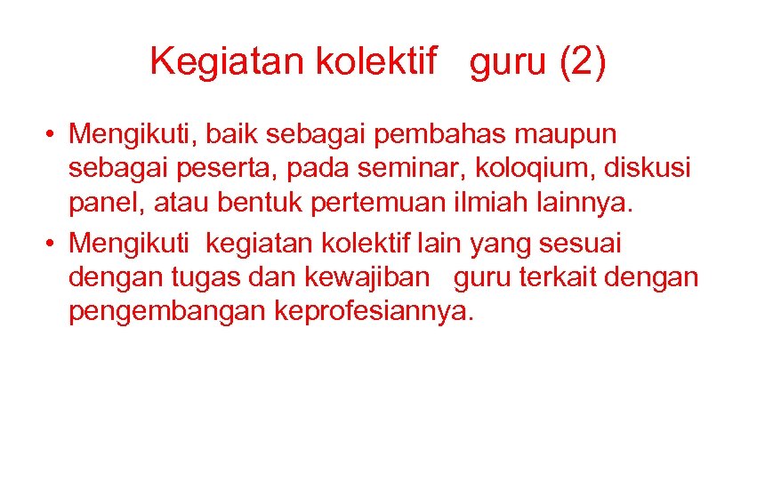 Kegiatan kolektif guru (2) • Mengikuti, baik sebagai pembahas maupun sebagai peserta, pada seminar,