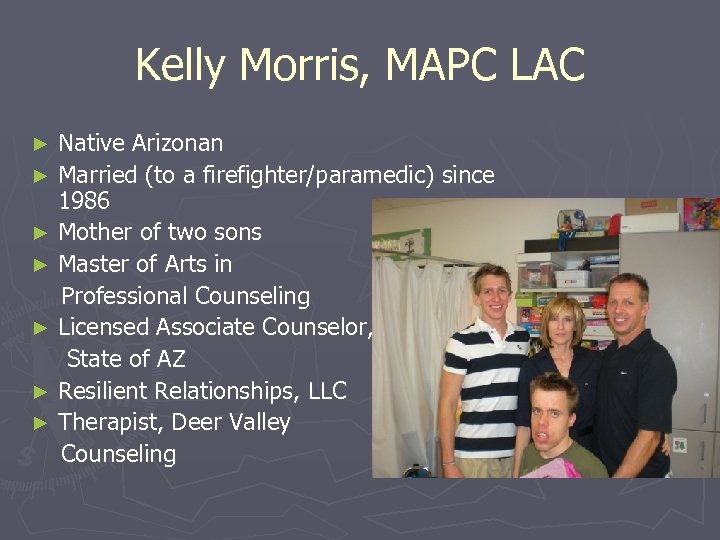 Kelly Morris, MAPC LAC Native Arizonan ► Married (to a firefighter/paramedic) since 1986 ►