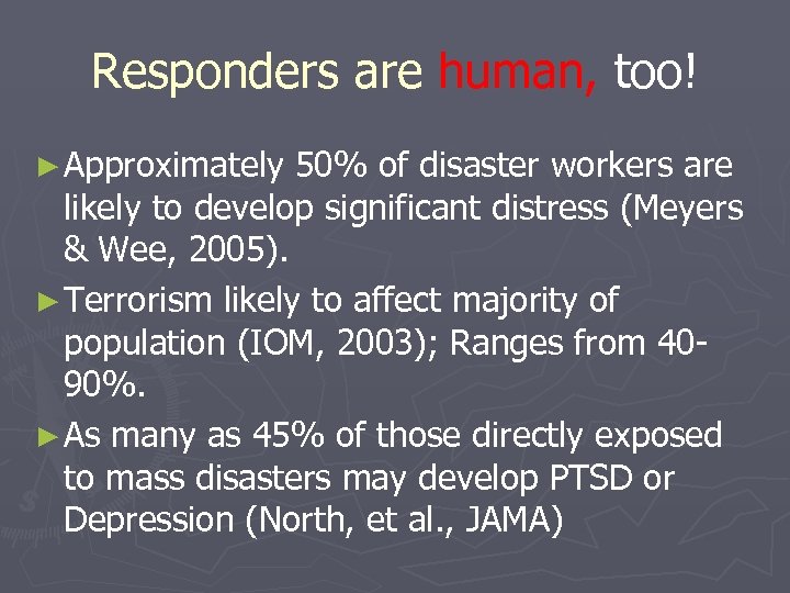 Responders are human, too! ► Approximately 50% of disaster workers are likely to develop