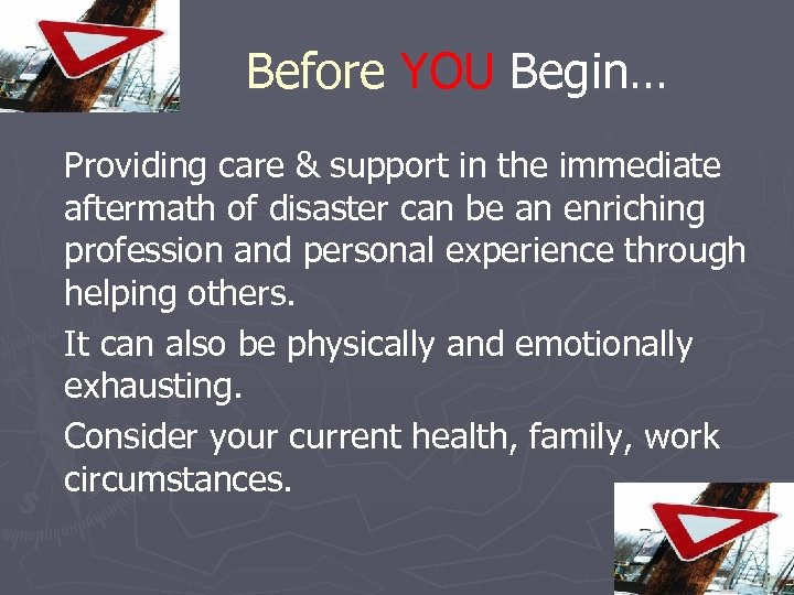 Before YOU Begin… Providing care & support in the immediate aftermath of disaster can