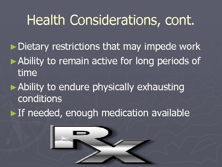 Health Considerations, cont. ► Dietary restrictions that may impede work ► Ability to remain