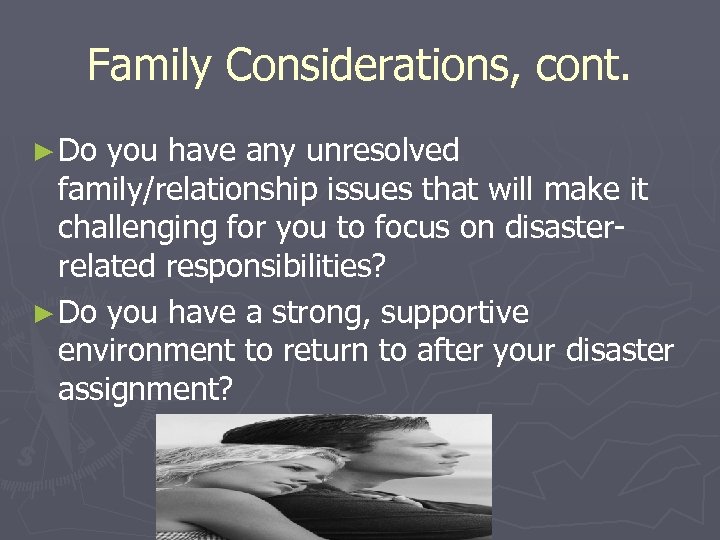 Family Considerations, cont. ► Do you have any unresolved family/relationship issues that will make