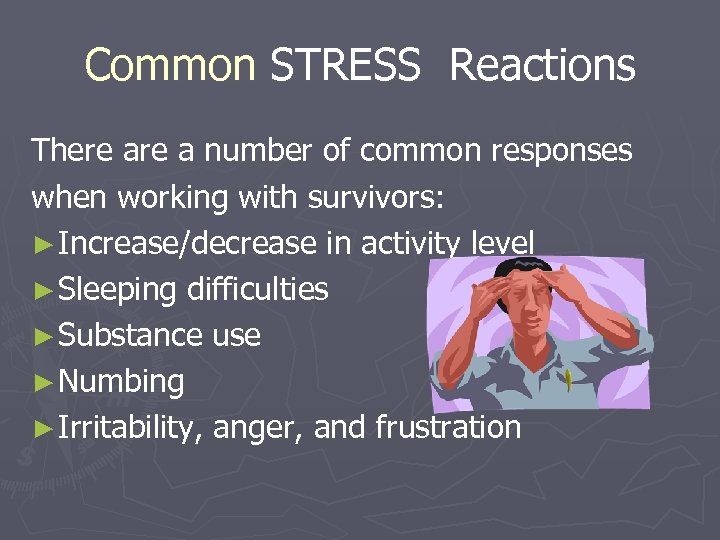 Common STRESS Reactions There a number of common responses when working with survivors: ►