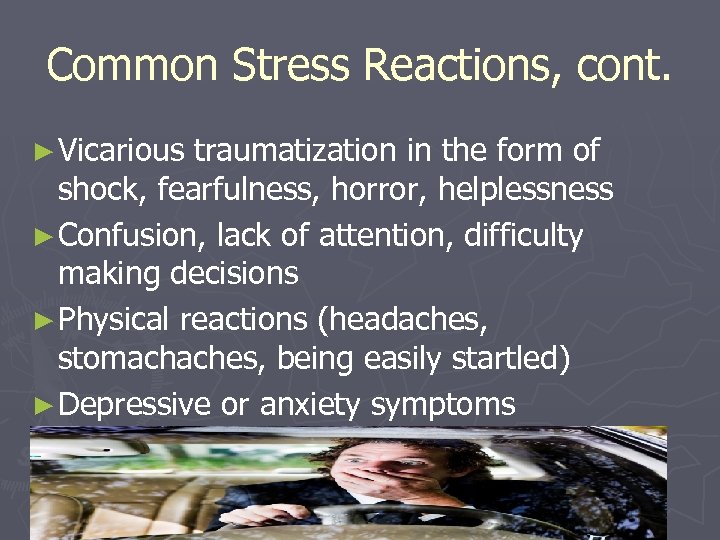 Common Stress Reactions, cont. ► Vicarious traumatization in the form of shock, fearfulness, horror,
