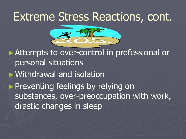 Extreme Stress Reactions, cont. ► Attempts to over-control in professional or personal situations ►