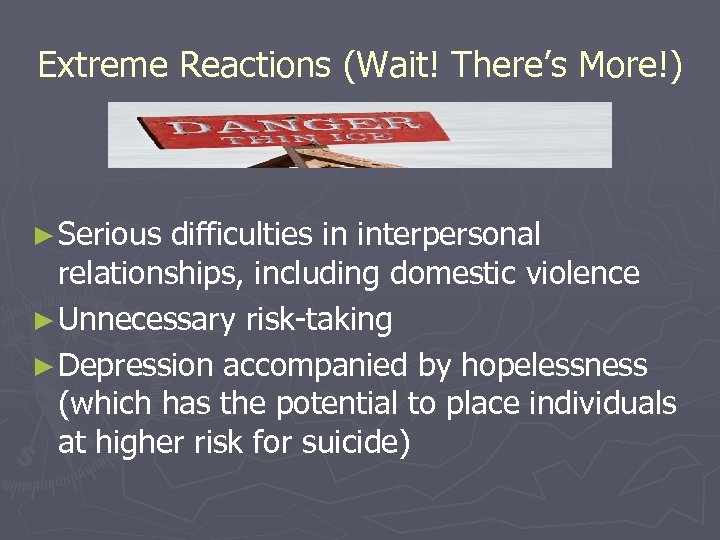 Extreme Reactions (Wait! There’s More!) ► Serious difficulties in interpersonal relationships, including domestic violence