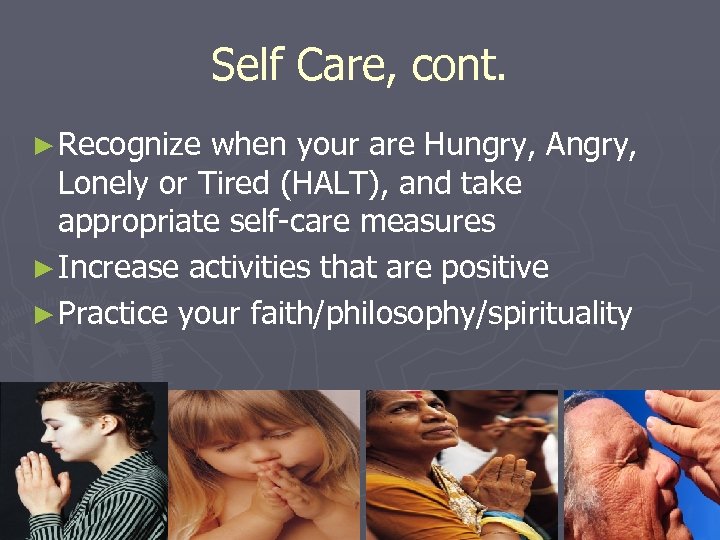 Self Care, cont. ► Recognize when your are Hungry, Angry, Lonely or Tired (HALT),