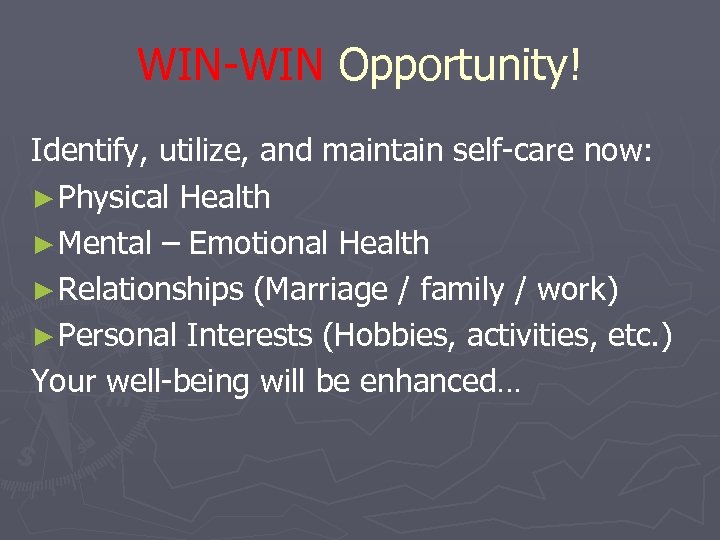 WIN-WIN Opportunity! Identify, utilize, and maintain self-care now: ► Physical Health ► Mental –